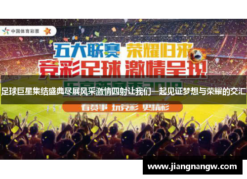 足球巨星集结盛典尽展风采激情四射让我们一起见证梦想与荣耀的交汇