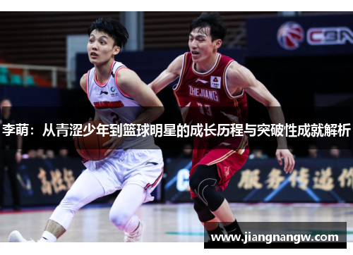 李萌：从青涩少年到篮球明星的成长历程与突破性成就解析